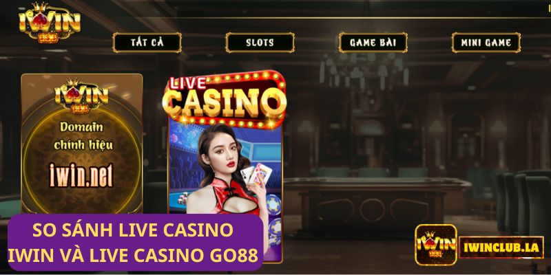So sánh Live casino IWIN CLUB và Live Casino Go88