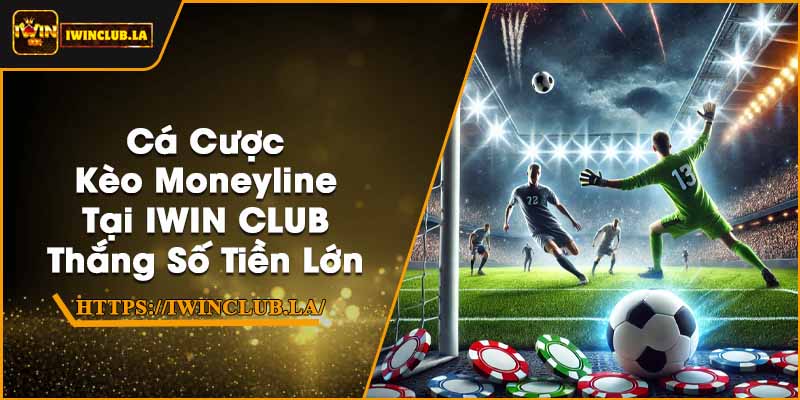 Cá Cược Kèo Moneyline Tại IWIN CLUB | Thắng Số Tiền Lớn 6 Cá Cược Kèo Moneyline Tại IWIN CLUB | Thắng Số Tiền Lớn