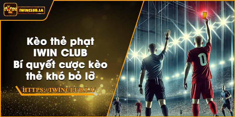 Kèo thẻ phạt IWIN CLUB – Bí quyết cược kèo thẻ khó bỏ lỡ 7 Kèo thẻ phạt IWIN CLUB – Bí quyết cược kèo thẻ khó bỏ lỡ